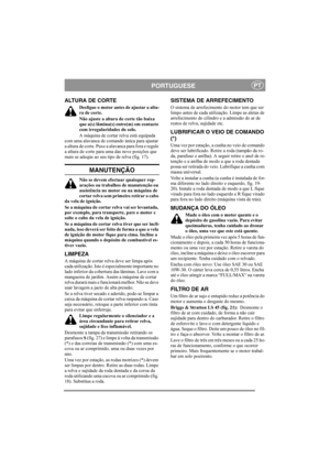 Page 11
PORTUGUESEPT
ALTURA DE CORTE
Desligue o motor antes de ajustar a altu-
ra de corte.
Não ajuste a altura de corte tão baixa 
que a(s) lâmina(s) entre(m) em contacto 
com irregularidades do solo.
A máquina de cortar relva está equipada 
com uma alavanca de comando única para ajustar 
a altura de corte. Puxe a alavanca para fora e regule 
a altura de corte para uma das nove posições que 
mais se adeqúe ao seu tipo de relva (fig. 17).
MANUTENÇÃO
Não se devem efectuar quaisquer rep-
arações ou trabalhos de...
