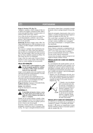 Page 12
PORTUGUESEPT
Briggs & Stratton XTE (fig. 22):
 Desaperte o parafuso e feche a tampa do filtro de 
ar. Retire com cuidado o elemento de filtro. Bata-o 
contra uma superfície plana. Se mesmo assim o el-
emento de filtro estiver sujo, mude-o.
Lave o filtro de três em três meses ou a cada 25 ho-
ras de funcionamento, conforme o que ocorrer 
primeiro. Mais frequentemente se o motor trabal-
har em solo poeirento.
Honda (fig. 23): Retire a tampa e retire o filtro. Ver-
ifique minuciosamente se  o filtro tem...