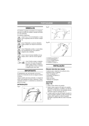 Page 7
PORTUGUESEPT
SÍMBOLOS
Os símbolos seguintes encontram-se na máquina 
para que se lembre do cuidado e atenção necessári-
os à sua utilização. 
Os símbolos significam:Aviso! Leia o livro de instruções e o man-
ual de segurança antes de utilizar a máqui-
na.
Aviso! Mantenha os curiosos afastados. 
Tenha cuidado com objectos arremessa-
dos.
Aviso! Mantenha as mãos e os pés afasta-
dos da plataforma de corte quando a 
máquina está a trabalhar.
Aviso! Antes de iniciar trabalhos de rep-
aração, retire o cabo...