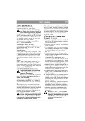 Page 9
PORTUGUESEPT
ANTES DE ARRANCAR
ENCHER O CÁRTER COM ÓLEOA máquina de cortar relva é entregue 
sem óleo no cárter do motor. O cárter do 
motor tem que ser cheio com óleo antes 
de se pôr o motor a trabalhar pela primeira vez.
Retire a vareta de nível do ól eo (fig.  9, 10, 11). En-
cha o cárter do motor com 0,55 litros de óleo de 
boa qualidade (classe de serviço SE, SF ou SG). 
Use óleo SAE 30 ou SAE 10W-30.
Encha lentamente até atingir a marca “FULL/
MAX“. Não encha demasiado.
VERIFICAR O NÍVEL DO ÓLEO...