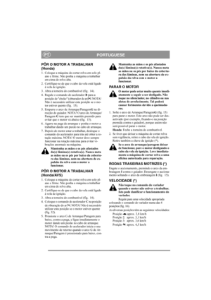Page 10
PORTUGUESEPT
PÔR O MOTOR A TRABALHAR 
(Honda)
1. Coloque a máquina de cortar relva em solo pl-ano e firme. Não ponha a máquina a trabalhar 
em cima de relva alta.
2. Certifique-se de que o cabo da vela está ligado  à vela de ignição.
3. Abra a torneira do combustível (fig.  14).
4. Regule o comando do acelerador  B para a 
posição de choke (obturador de ar) . NOTA! 
Não é necessário utilizar esta posição se o mo-
tor estiver quente (fig.  15).
5. Empurre o arco de Arranque/Paragem G na di-
recção do...