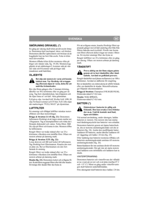 Page 11
SVENSKASE
SMÖRJNING DRIVAXEL (*)
En gång per säsong skall kilen på drivaxeln fettas 
in. Demontera hjul (navkapsel, skruv och bricka). 
Demontera därefter spårryttaren och brickan så att 
kugghjulet kan tas bort från axeln. Fetta in kilen 
med universalfett.
Montera tillbaka kilen (kilen monteras olika på 
höger och vänster sida, fig. 19-20). Montera kug-
ghjulet så att märkningen L kommer utåt på vän-
ster sida och R kommer utåt på höger sida 
(maskinen sedd bakifrån).
OLJEBYTE
Byt olja när motorn är...