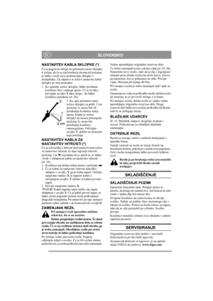 Page 12
SLOVENSKOSI
NASTAVITEV KABLA SKLOPKE (*)
Če se pogon ne vklopi, ko pritisnete ro čico sklopke 
k ro čaju, ali  če se zdi kosilnica okorna ali po časna, 
je lahko vzrok za to podrsavanje sklopke v 
menjalniku. Za odpravo te težave nastavite kabel 
sklopke po tem postopku:
1.  Ko spustite ro čico sklopke, lahko potiskate 
kosilnico brez vsakega upora.  Če to ni tako, 
privijajte uvojko  T tako dolgo,. da lahko 
kosilnico potiskate (sl. 28).
2. Ko spet pritisnete noter 
ročico sklopke za pribl. 2 cm...