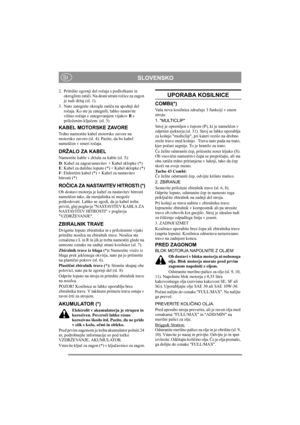 Page 8
SLOVENSKOSI
2. Pritrdite zgornji del ročaja s podložkami in 
okroglimi zati či. Na desni strani ro čice za zagon 
je tudi držaj (sl. 1).
3. Nato zategnite okrogla zati ča na spodnji del 
ro čaja. Ko ste ju zategnili, lahko nastavite 
višino ro čaja z zategovanjem vijakov  B s 
priloženim klju čem. (sl. 3)
KABEL MOTORSKE ZAVORE
Trdno namestite kabel motorske zavore na 
motorsko zavoro (sl. 4). Pazite, da bo kabel 
nameš čen v smeri ro čaja.
DRŽALO ZA KABEL
Namestite kable v držala za kable (sl. 5):
D :...