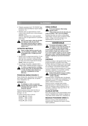 Page 10
SLOVENSKOSI
4. Vključite samodejni  čok  C   . POZOR! Tega 
položaja ni treba uporabljati pri zagonu toplega 
motorja (sl. 32).
5. Pritisnite ro čico za zagon/ustavitev G proti 
ro čaju in takoj zaženite motor s hitrim potegom 
zagonske vrvice.
POZOR! Samodejni  čok se za čne premikati 
nazaj, ko ro čico za zagon/ustavitev G potisnete 
proti ro čaju.
Roke in noge imejte vedno dovolj dale č 
od vrtljivega rezila ali rezil. Med 
delovanjem motorja nikoli ne segajte z 
rokami ali nogami pod ohišje rezila...
