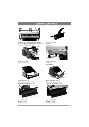 Page 9191
TILLBEHÖR/ACCESSORIES
Art.nr. 13-1986 Mossrivaraxel/Lawn rake axle
Art.nr. 13-1985 Slagklipparaxel/Flail mower axle
Utbytbar axel/Replaceable shaft
Art.nr. 13-1910 (G)
Uppsamlare/Collector
Art.nr. 13-1950 (V, P)
Gräs- och lövuppsamlare, 107 cm
Grass- and leaf collector, 107 cm
Art.nr. 13-0918 (P)
Snöblad, 120 cm
Dozer blade, 120 cmArt.nr. 13-1948 (P)
Snöslunga
Snow thrower
Art.nr. 13-1975 (P)
Sandspridare
Sand spreader
Art.nr. 13-1978 (G, V, P)
Gräs- och lövuppsamlare, 76 cm
Grass- and leaf collector,...