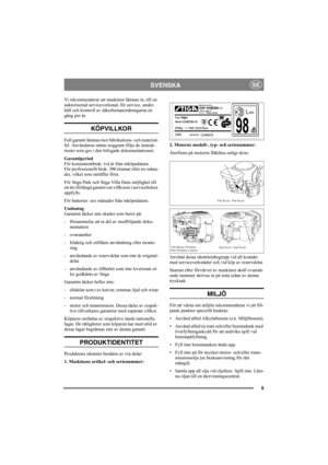 Page 55
SVENSKASE
Vi rekommenderar att maskinen lämnas in, till en 
auktoriserad serviceverkstad, för service, under-
håll och kontroll av säkerhetsanordningarna en 
gång per år.
KÖPVILLKOR
Full garanti lämnas mot fabrikations- och material-
fel. Användaren måste noggrant följa de instruk-
tioner som ges i den bifogade dokumentationen.
Garantiperiod
För konsumentbruk: två år från inköpsdatum.
För professionellt bruk: 300 timmar eller tre måna-
der, vilket som inträffar först.
För Stiga Park och Stiga Villa...
