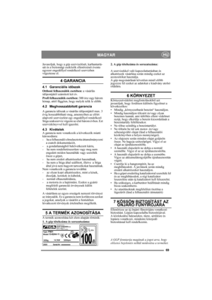 Page 6969
MAGYARHU
Javasoljuk, hogy a gép szervizelését, karbantartá-
sát és a biztonsági eszközök ellenőrzését évente 
egyszer engedéllyel rendelkező szervizben 
végeztesse el.
4 GARANCIA
4.1 Garanciális időszak
Otthoni felhasználók esetében: a vásárlás 
időpontjától számított két év.
Profi felhasználók esetében: 300 óra vagy három 
hónap, attól függően, hogy melyik telik le előbb.
4.2 Meghosszabbított garancia
A garancia időszak a vásárlás időpontjától max. 3 
évig hosszabbítható meg, amennyiben az előírt...