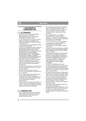 Page 218
DEUTSCHDE
1 SICHERHEITS-
VORSCHRIFTEN
1.1 ALLGEMEINES• Bitte lesen Sie die Anleitungen sorgfältig 
durch. Machen Sie sich mit allen 
Bedienungselementen und der korrekten 
Benutzung der Maschine vertraut.
• Vor der Benutzung der Maschine müssen alle 
Fahrer eine praktische Ausbildung in der 
Bedienung der Maschine erhalten. Besonders 
wichtig ist hierbei:
a. Die Bedienung eines Aufsitzmähers erfordert 
Vorsicht und Konzentration. 
b. Wenn ein Aufsitzmäher an einem Abhang ins 
Rutschen gerät, erhält...