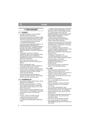 Page 26
SUOMI FI
1 TURVAOHJEET
1.1 YLEISTÄ• Lue ohjeet huolellisesti. Tutustu kaikkiin 
säätimiin sekä koneen käyttöön.
• Ennen käyttöä kuljettajan tulee hakea ja saada 
käytännön koulutusta koneen käytössä. Tällöin 
tulee erityisesti painottaa seuraavia seikkoja:
a. Ajoruohonleikkurin käyttö edellyttää 
varovaisuutta ja keskittymistä.
b. Rinteessä luisuvaa ajoruohonleikkuria ei voi 
hallita jarruttamalla. Pääasialliset syyt 
hallinnan menetykseen ovat pyörien riittämätön 
pito, liian suuri nopeus, riittämätön...