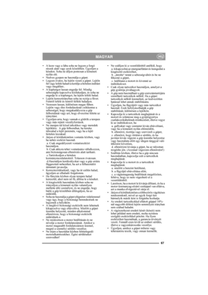 Page 367
MAGYARHU
• A keze vagy a lába soha ne legyen a forgó 
részek alatt vagy azok közelében. Ügyeljen a 
késekre. Soha ne álljon pontosan a kimeneti 
nyílás elé.
• Nedves gyepen ne használja a gépet.
• Legyen óvatos, ha lejtőn vezeti a gépet. Lejtőn 
fel vagy lefelé haladva kerülje a hirtelen indítást 
vagy megállást..
• A kuplungot lassan engedje fel. Mindig 
sebességbe kapcsolva közlekedjen, és soha ne 
engedje ki a kuplungot, ha lejtőn lefelé halad.
•Lejtőn keresztirányban soha ne nyírja a füvet....