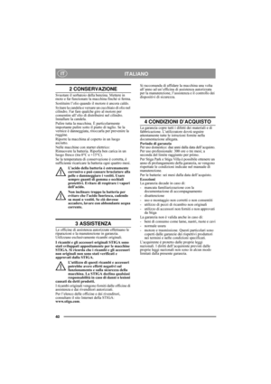 Page 540
ITALIANO IT
2 CONSERVAZIONE
Svuotare il serbatoio della benzina. Mettere in 
moto e far funzionare la macchina finché si ferma.
Sostituire l’olio quando il motore è ancora caldo. 
Svitare la candela e versare un cucchiaio di olio nel 
cilindro. Far fare qualche giro al motore per 
consentire all’olio di distribuirsi nel cilindro. 
Installare la candela. 
Pulire tutta la macchina. È particolarmente 
importante pulire sotto il piatto di taglio. Se la 
vernice è danneggiata, ritoccarla per prevenire la...
