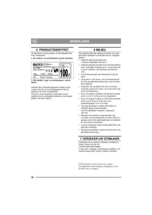 Page 636
NEDERLANDSNL
5  PRODUCTIDENTITEIT
De identiteit van het product wordt bepaald door 
twee onderdelen:
1. De artikel- en serienummers op de machine:
2. Het model-, type- en serienummer van de 
motor.
Gebruik deze identificatietermen tijdens al het 
contact met de servicewerkplaatsen en bij de 
aankoop van reserveonderdelen.
Schrijf zo snel mogelijk na aanschaf van de 
machine het bovenstaande nummer op de laatste 
pagina van deze uitgave. 
6 MILIEU
Om milieutechnische redenen bevelen wij u aan...