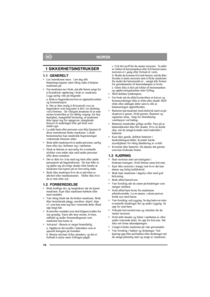Page 214
NORSKNO
1 SIKKERHETSINSTRUKSER
1.1 GENERELT
• Les instruksene nøye.  Lær deg alle 
betjeningsorganer samt riktig måte å betjene 
maskinen på. 
• Før maskinen tas i bruk, må alle førere sørge for 
å få praktisk opplæring i bruk av maskinen.  
Legg særlig vekt på følgende:
a. Bruk av hagetraktorer krever oppmerksomhet 
og konsentrasjon. 
b. Det er ikke mulig å få kontroll over en 
hagetraktor som begynner å skli i en skråning 
ved å bremse.  De viktigste årsakene til at man 
mister kontrollen er for...