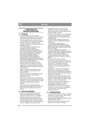 Page 252
POLSKIPL
1 INSTRUKCJA 
BEZPIECZEŃSTWA
1.1 OGÓLNE•Proszę dokładnie przeczytać niniejszą 
instrukcję. Proszę zapoznać się ze sterowaniem 
oraz prawidłowym użytkowaniem maszyny.
• Przed przystąpieniem do używania maszyny 
wszyscy kierowcy powinni zgłosić się i przejść 
szkolenie praktyczne w zakresie obsługi 
maszyny. Szczególny nacisk należy położyć na 
następujące sprawy:
a. Używanie jezdnych kosiarek do trawy 
wymaga ostrożności i skupienia.
b. Na pochyłościach nie jest możliwe 
sterowanie zsuwającą...