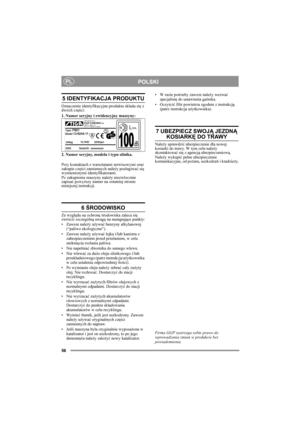 Page 656
POLSKIPL
5 IDENTYFIKACJA PRODUKTU
Oznaczenie identyfikacyjne produktu składa się z 
dwóch części:
1. Numer seryjny i ewidencyjny maszyny:
2. Numer seryjny, modelu i typu silnika.
Przy kontaktach z warsztatami serwisowymi oraz 
zakupie części zamiennych należy posługiwać się 
wymienionymi identyfikatorami.
Po zakupieniu maszyny należy niezwłocznie 
zapisać powyższy numer na ostatniej stronie 
niniejszej instrukcji. 
6 ŚRODOWISKO
Ze względu na ochronę środowiska zaleca się 
zwrócić szczególną uwagę na...