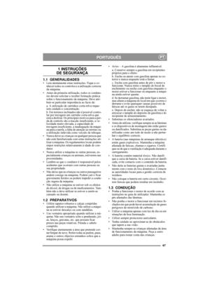 Page 247
PORTUGUÊSPT
1 INSTRUÇÕES 
DE SEGURANÇA
1.1 GENERALIDADES• Leia atentamente estas instruções. Fique a co-
nhecer todos os controlos e a utilização correcta 
da máquina.
• Antes da primeira utilização, todos os conduto-
res devem solicitar e receber formação prática 
sobre o funcionamento da máquina. Deve atri-
buir-se particular importância ao facto de:
a. A utilização de carrinhos corta-relva reque-
rem cuidado e concentração.
b. Em terrenos inclinados não é possível contro-
lar por travagem um...