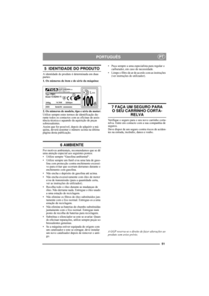 Page 651
PORTUGUÊSPT
5  IDENTIDADE DO PRODUTO
A identidade do produto é determinada em duas 
partes:
1. Os números de item e de série da máquina:
2. Os números de modelo, tipo e série do motor:
Utilize sempre estes termos de identificação du-
rante todos os contactos com as oficinas de assis-
tência técnica e aquando da aquisição de peças 
sobressalentes.
Assim que for possível, depois de adquirir a má-
quina, deverá assentar o número acima na última 
página desta publicação. 
6 AMBIENTE
Por motivos...