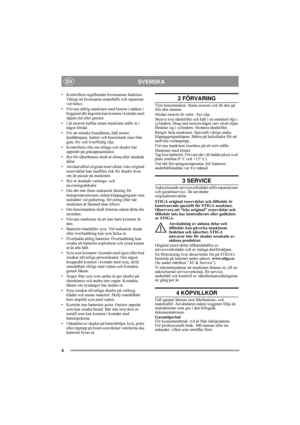 Page 44
SVENSKASV
• Kontrollera regelbundet bromsarnas funktion. 
Viktigt att bromsarna underhålls och repareras 
vid behov. 
• Förvara aldrig maskinen med bensin i tanken i 
byggnad där ångorna kan komma i kontakt med 
öppen eld eller gnistor.
• Låt motorn kallna innan maskinen ställs in i 
något förråd.
• För att minska brandfaran, håll motor, 
ljuddämpare, batteri och bensintank rena från 
gräs, löv och överflödig olja.
• Kontrollera ofta om slitage och skador har 
uppstått på gräsuppsamlaren.
• Byt för...