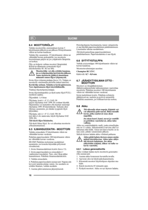 Page 1616
SUOMIFI
6.4 MOOTTORIÖLJY
Vaihda moottoriöljy ensimmäisen kerran 5 
käyttötunnin jälkeen ja sen jälkeen 50 käyttötunnin 
välein tai kerran kaudessa. 
Vaihda öljy useammin, 25 käyttötunnin välein tai 
vähintään kerran ajokaudella, jos moottoria 
kuormitetaan paljon tai jos ympäristön lämpötila 
on korkea.
Öljy on helpoin vaihtaa moottori lämpimänä. 
Käytä hyvälaatuista synteettistä öljyä 
(huoltoluokka SF, SG tai SH). 
Moottoriöljy voi olla erittäin kuumaa, 
jos se tyhjennetään heti käytön jälkeen....