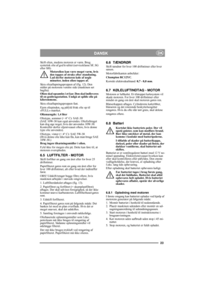 Page 2323
DANSKDK
Skift olien, medens motoren er varm. Brug 
syntetisk olie af god kvalitet (serviceklasse SF, SG 
eller SH). 
Motorolien kan være meget varm, hvis 
den tappes af straks efter standsning. 
Lad derfor motoren køle af nogle 
minutter, inden olien tappes af.
Skru olieaftapningsproppen af (fig. 12). Den 
sidder på motorens venstre side (maskinen set 
bagfra).
Olien skal opsamles i et kar. Den skal indleveres 
til en genbrugsstation. Undgå at spilde olie på 
kileremmene.
Skru olieaftapningsproppen...