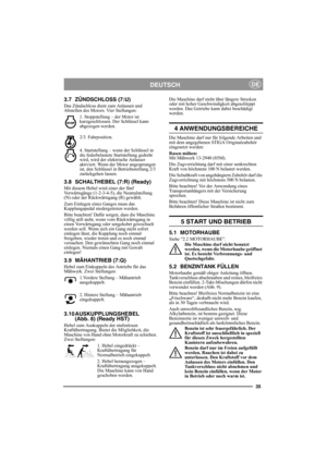 Page 3535
DEUTSCHDE
3.7 ZÜNDSCHLOSS (7:U)
Das Zündschloss dient zum Anlassen und 
Abstellen des Motors. Vier Stellungen:
1. Stoppstellung – der Motor ist 
kurzgeschlossen. Der Schlüssel kann 
abgezogen werden.
2/3. Fahrposition. 
4. Startstellung – wenn der Schlüssel in 
die federbelastete Startstellung gedreht 
wird, wird der elektrische Anlasser 
aktiviert. Wenn der Motor angesprungen 
ist, den Schlüssel in Betriebsstellung 2/3 
zurückgehen lassen.
3.8 SCHALTHEBEL (7:R) (Ready)
Mit diesem Hebel wird einer der...