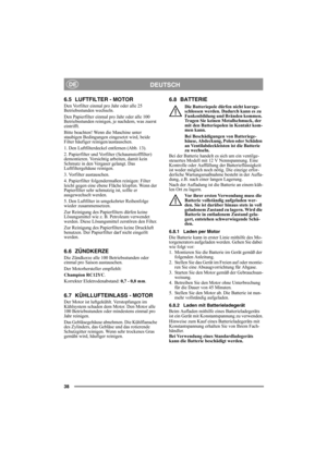 Page 3838
DEUTSCHDE
6.5 LUFTFILTER - MOTOR
Den Vorfilter einmal pro Jahr oder alle 25 
Betriebsstunden wechseln.
Den Papierfilter einmal pro Jahr oder alle 100 
Betriebsstunden reinigen, je nachdem, was zuerst 
eintrifft.
Bitte beachten! Wenn die Maschine unter 
staubigen Bedingungen eingesetzt wird, beide 
Filter häufiger reinigen/austauschen.
1. Den Luftfilterdeckel entfernen (Abb. 13). 
2. Papierfilter und Vorfilter (Schaumstofffilter) 
demontieren. Vorsichtig arbeiten, damit kein 
Schmutz in den Vergaser...