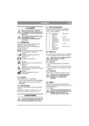 Page 55
SVENSKASV
1 ALLMÄNT
Denna symbol betyder VARNING. 
Personskada och/eller egendomsskada 
kan bli följden om inte instruktionerna 
följs noga.
Före start skall denna bruksanvisning 
samt bifogade trycksak 
“SÄKERHETSFÖRESKRIFTER” 
läsas noga.
1.1 SYMBOLERFöljande symboler finns på maskinen för att 
påminna Er om den försiktighet och 
uppmärksamhet som krävs vid användning.
Symbolerna betyder:
Varning!
Läs instruktionsbok och säkerhetsmanual 
före användning av maskinen.
Varning!
Se upp för utkastade...
