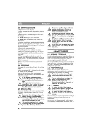 Page 4444
ENGLISHEN
5.5 STARTING ENGINE
1. Open the fuel cock (fig. 11).
2. Make sure that the spark plug cable is properly 
in place.
3. Check to make sure that the power take-off is 
disengaged. 
4a. Ready: Put the gear lever in neutral. 
4b. Ready HST: Do not keep your foot on the 
drive pedal. 
5. Starting cold engine – put the throttle control in 
the choke position. Starting warm engine – put the 
throttle control at full throttle (approx. 1 cm behind 
the choke position).
6. Depress the brake pedal...