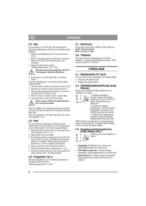 Page 66
SVENSKASV
2.4 Sits
Lossa spärren (2:S) och fäll upp sitskonsolen.
Montera infästningen i de bakre (övre) hålen enligt 
följande:
1. Montera ansatsbrickorna (2:F) på skruvarna 
(2:G).
2. Stick in skruvarna genom slitsarna i konsolen. 
Placera en bricka (2:I) mellan sitsen och 
konsolen.
3. Drag fast skruvarna i sitsen. 
Åtdragningsmoment: 9±1,7 Nm.
Om skruvarna drages hårdare än 9±1,7 
Nm kommer sitsen att förstöras.
4. Kontrollera att sitsen löper lätt i konsolens 
slitsar.
Montera infästningen i de...
