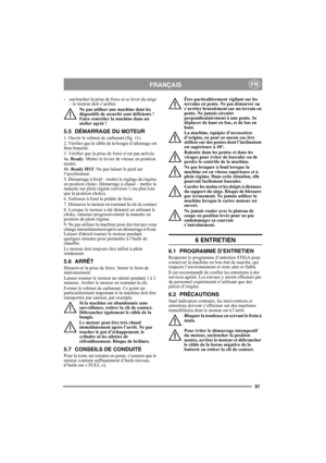Page 5151
FRANÇAISFR
- enclencher la prise de force et se lever du siège 
– le moteur doit s’arrêter. 
Ne pas utiliser une machine dont les 
dispositifs de sécurité sont déficients ! 
Faire contrôler la machine dans un 
atelier agréé ! 
5.5 DÉMARRAGE DU MOTEUR
1. Ouvrir le robinet de carburant (fig. 11).
2. Vérifier que le câble de la bougie d’allumage est 
bien branché.
3. Vérifier que la prise de force n’est pas activée. 
4a. Ready: Mettre le levier de vitesse en position 
neutre. 
4b. Ready HST: Ne pas...