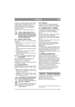 Page 5353
FRANÇAISFR
La batterie est du type à soupape avec une tension 
nominale de 12 V. Il ne faut pas vérifier le niveau 
ou faire l’appoint de la batterie. Rien n’est 
d’ailleurs prévu pour le faire. Le seul entretien 
nécessaire est la charge, par exemple après un 
remisage prolongé.
Après la charge, la batterie doit être stockée au 
frais.
Charger complètement la batterie 
avant la première utilisation. La batte-
rie doit être chargée au maximum lors-
qu’on l’entrepose. Une batterie remisée 
totalement...