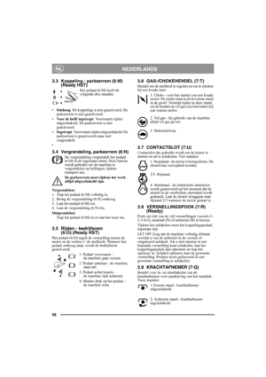 Page 5656
NEDERLANDSNL
3.3 Koppeling - parkeerrem (6:M)
(Ready HST)
Het pedaal (6:M) heeft de 
volgende drie standen:
•Omhoog. De koppeling is niet geactiveerd. De 
parkeerrem is niet geactiveerd.
•Voor de helft ingetrapt. Voorwaarts rijden 
uitgeschakeld. De parkeerrem is niet 
geactiveerd.
•Ingetrapt. Voorwaarts rijden uitgeschakeld. De 
parkeerrem is geactiveerd maar niet 
vergrendeld.
•
3.4 Vergrendeling, parkeerrem (6:N)
De vergrendeling vergrendelt het pedaal 
(6:M) in de ingetrapte stand. Deze functie...
