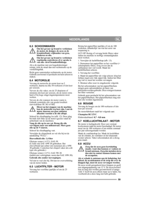 Page 5959
NEDERLANDSNL
6.3 SCHOONMAKENOm het gevaar op brand te verkleinen 
de motor, de demper, de accu en de 
brandstoftank vrijhouden van gras, 
bladeren en olie.
Om het gevaar op brand te verkleinen 
regelmatig controleren of er sprake is 
van olie- en/of brandstoflekkage. 
Als u de machine met een hogedrukreiniger 
reinigt, richt de straal dan niet rechtstreeks op de 
versnellingsbak.
Richt geen waterstralen rechtstreeks op de motor. 
Gebruik een borstel of perslucht om hem schoon te 
maken.
6.4 MOTOROLIE...