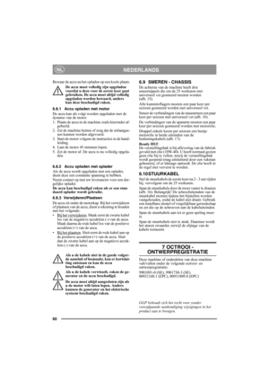 Page 6060
NEDERLANDSNL
Bewaar de accu na het opladen op een koele plaats.
De accu moet volledig zijn opgeladen 
voordat u deze voor de eerste keer gaat 
gebruiken. De accu moet altijd volledig 
opgeladen worden bewaard, anders 
kan deze beschadigd raken. 
6.8.1 Accu opladen met motor
De accu kan als volgt worden opgeladen met de 
dynamo van de motor.
1. Plaats de accu in de machine zoals hieronder af-
gebeeld.
2. Zet de machine buiten of zorg dat de uitlaatgas-
sen kunnen worden afgevoerd.
3. Start de motor...
