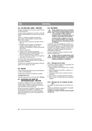 Page 1818
ESPAÑOLES
6.5 FILTRO DEL AIRE – MOTOR
Cambie el prefiltro una vez al año o cada 25 horas 
de funcionamiento.
Limpie el filtro de papel una vez al año o cada 100 
horas de funcionamiento del motor (lo que suceda 
antes).
NOTA: si conduce la máquina por terrenos 
polvorientos, deberá limpiar o sustituir ambos 
filtros más a menudo.
1.  Retire la cubierta protectora del filtro del aire 
(fig. 13). 
2.  Extraiga el filtro de papel y el prefiltro de 
espuma. Tenga cuidado de que no entre 
suciedad en el...