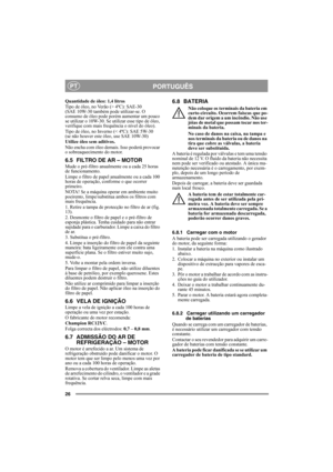 Page 2626
PORTUGUÊSPT
Quantidade de óleo: 1,4 litros
Tipo de óleo, no Verão (> 4ºC): SAE-30
(SAE 10W-30 também pode utilizar-se. O 
consumo de óleo pode porém aumentar um pouco 
se utilizar o 10W-30. Se utilizar esse tipo de óleo, 
verifique com mais frequência o nível do óleo).
Tipo de óleo, no Inverno (< 4ºC): SAE 5W-30 
(se não houver este óleo, use SAE 10W-30)
Utilize óleo sem aditivos.
Não encha com óleo demais. Isso poderá provocar 
o sobreaquecimento do motor. 
6.5 FILTRO DE AR – MOTOR
Mude o pré-filtro...