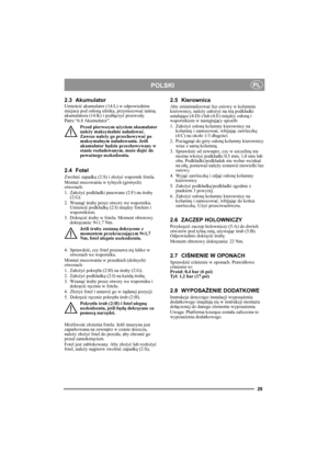 Page 2929
POLSKIPL
2.3 Akumulator
Umieścić akumulator (14:L) w odpowiednim 
miejscu pod osłoną silnika, przymocować taśmą 
akumulatora (14:K) i podłączyć przewody. 
Patrz “6.8 Akumulator”.
Przed pierwszym użyciem akumulator 
należy maksymalnie naładować. 
Zawsze należy go przechowywać po 
maksymalnym naładowaniu. Jeśli 
akumulator będzie przechowywany w 
stanie rozładowanym, może dojść do 
poważnego uszkodzenia. 
2.4 Fotel
Zwolnić zapadkę (2:S) i złożyć wspornik fotela.
Montaż mocowania w tylnych (górnych)...