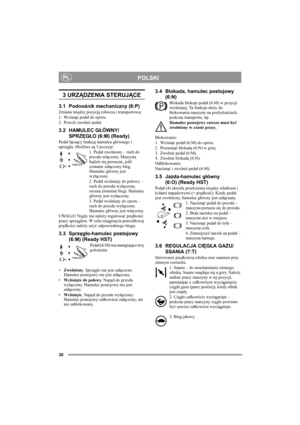 Page 3030
POLSKIPL
3 URZĄDZENIA STERUJĄCE
3.1 Podnośnik mechaniczny (6:P)
Zmiana między pozycją roboczą i transportową:
1. Wcisnąć pedał do oporu. 
2. Powoli zwolnić pedał.
3.2 HAMULEC GŁÓWNY/
SPRZĘGŁO (6:M) (Ready)
Pedał łączący funkcję hamulca głównego i 
sprzęgła. Możliwe są 3 pozycje:
1. Pedał zwolniony – ruch do 
przodu włączony. Maszyna 
będzie się poruszać, jeśli 
zostanie załączony bieg. 
Hamulec główny jest 
wyłączony.
2. Pedał wciśnięty do połowy – 
ruch do przodu wyłączony, 
można zmieniać biegi....