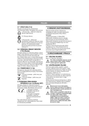 Page 3131
POLSKIPL
3.7 STACYJKA (7:U)
Stacyjka używana jest do uruchamiania/
zatrzymywania silnika. Występują cztery pozycje:
1. Pozycja stop – silnik jest wyłączony. 
Można wyjąć kluczyk.
2/3. Pozycja robocza. 
4. Pozycja start – elektryczne 
uruchamianie silnika jest włączone, kiedy 
kluczyk zostanie przekręcony do pozycji 
startowej. Po uruchomieniu silnika 
kluczyk powinien powrócić do pozycji 
roboczej 2/3.
3.8 DŹWIGNIA ZMIANY BIEGÓW 
(7:R) (Ready)
Dźwignia służąca do wybierania jednego z pięciu 
biegów...