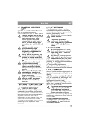 Page 3333
POLSKIPL
5.7 WSKAZÓWKI DOTYCZĄCE 
JAZDY
Sprawdzić, czy w silniku jest prawidłowa ilość 
oleju, na wypadek poruszania się po 
pochyłościach (poziom oleju na „FULL” (pełno)). 
Zachować ostrożność podczas jazdy po 
pochyłościach. Podczas jazdy w dół lub 
w górę pochyłości należy unikać 
nagłego zatrzymywania się lub 
ruszania. Nigdy nie należy jeździć w 
poprzek pochyłości. Zawsze należy 
poruszać się z góry na dół i z dołu pod 
górę. 
Nie wolno prowadzić maszyny z 
oryginalnym wyposażeniem 
dodatkowym w...