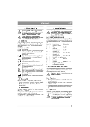 Page 55
ITALIANOIT
1 GENERALITÀ
Questo simbolo indica unAvvertenza. 
In caso di inosservanza delle istruzioni 
fornite, è possibile che ne derivino 
lesioni a persone e/o danni a cose.
Prima di mettere in moto leggere 
attentamente queste istruzioni per l’uso 
e le «NORME DI SICUREZZA».
1.1 SIMBOLI
Sulla macchina vengono utilizzati i seguenti sim-
boli. La loro funzione è quella di ricordare all’ope-
ratore di utilizzarla con l’attenzione e la cautela 
necessari.
Significato dei simboli
Avvertenza!
Prima di...