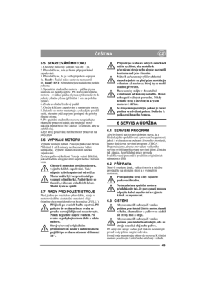 Page 4949
ČEŠTINACZ
5.5 STARTOVÁNÍ MOTORU
1. Otevřete palivový kohout (viz obr. 11).
2. Přesvědčte se, zda je řádně připojen kabel 
zapalování.
3. Přesvědčte se, že je vedlejší pohon odpojen. 
4a. Ready: Řadicí páku nastavte na neutrál. 
4b. Ready HST: Nenechávejte chodidlo na pedálu 
pohonu. 
5. Spouštění studeného motoru – páčku plynu 
nastavte do polohy sytiče. Při startování teplého 
motoru – ovládací páčku plynu a sytiče nastavte do 
polohy plného plynu (přibližně 1 cm za polohu 
sytiče).
6. Zcela uvolněte...