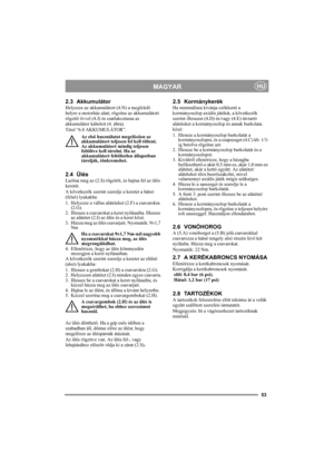 Page 5353
MAGYARHU
2.3 Akkumulátor
Helyezze az akkumulátort (4.N) a megfelelő 
helyre a motorház alatt, rögzítse az akkumulátort 
rögzítő övvel (4.J) és csatlakoztassa az 
akkumulátor kábeleit (4. ábra). 
Tétel “6.8 AKKUMULÁTOR”.
Az első használatot megelőzően az 
akkumulátort teljesen fel kell tölteni. 
Az akkumulátort mindig teljesen 
feltöltve kell tárolni. Ha az 
akkumulátort feltöltetlen állapotban 
tárolják, tönkremehet. 
2.4 Ülés
Lazítsa meg az (2.S) rögzítőt, és hajtsa fel az ülés 
keretét.
A következők...