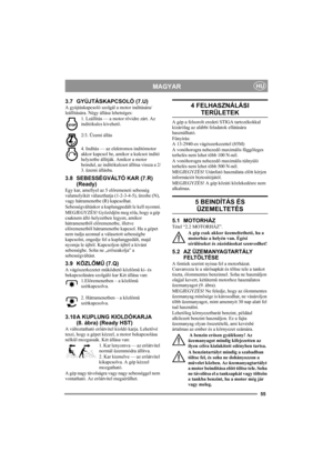 Page 5555
MAGYARHU
3.7 GYÚJTÁSKAPCSOLÓ (7.U)
A gyújtáskapcsoló szolgál a motor indítására/
leállítására. Négy állása lehetséges:
1. Leállítás — a motor rövidre zárt. Az 
indítókulcs kivehető. 
 
2/3. Üzemi állás 
4. Indítás — az elektromos indítómotor 
akkor kapcsol be, amikor a kulcsot indító 
helyzetbe állítják. Amikor a motor 
beindul, az indítókulcsot állítsa vissza a 2/
3. üzemi állásba.
3.8 SEBESSÉGVÁLTÓ KAR (7.R) 
(Ready)
Egy kar, amellyel az 5 előremeneti sebesség 
valamelyikét választhatja (1-2-3-4-5),...