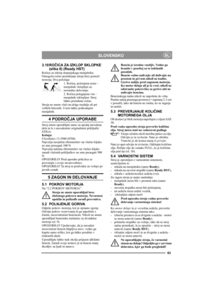 Page 6363
SLOVENSKOSL
3.10 ROČICA ZA IZKLOP SKLOPKE
(slika 8) (Ready HST)
Ročica za izklop stopenjskega menjalnika. 
Omogoča ročno premikanje stroja brez pomoči 
motorja. Dva položaja:
1. Ročica, potisnjena noter – 
menjalnik vklopljen za 
normalno delovanje.
2. Ročica potegnjena ven – 
menjalnik izklopljen. Stroj 
lahko premikate ročno.
Stroja ne smete vleči na dolge razdalje ali pri 
velikih hitrostih. S tem lahko poškodujete 
menjalnik. 
4 PODROČJA UPORABE
Stroj smete uporabljati samo za spodaj navedena...
