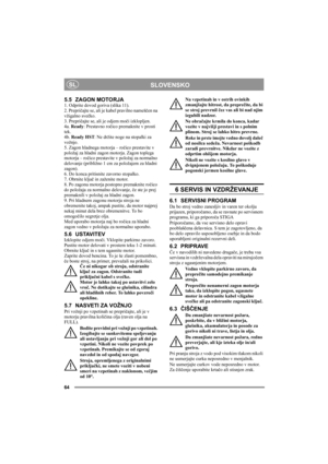 Page 6464
SLOVENSKOSL
5.5 ZAGON MOTORJA1. Odprite dovod goriva (slika 11).
2. Prepričajte se, ali je kabel pravilno nameščen na 
vžigalno svečko.
3. Prepričajte se, ali je odjem moči izklopljen. 
4a. Ready: Prestavno ročico premaknite v prosti 
tek. 
4b. Ready HST: Ne držite noge na stopalki za 
vožnjo. 
5. Zagon hladnega motorja – ročico prestavite v 
položaj za hladni zagon motorja. Zagon toplega 
motorja – ročico prestavite v položaj za normalno 
delovanje (približno 1 cm za položajem za hladni 
zagon).
6....