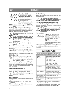 Page 4848
ENGLISHEN
1. Press the pedal forward – 
the machine moves forward.
2. No load on the pedal  – the 
machine is stationary.
3. Press the pedal backward  – 
the machine reverses.
4. Reduce the pressure on the 
pedal  – the machine brakes.
2.4.10 Adjustable steering wheel (14 HST,  Silent)
The height of the steering wheel is infinitely 
adjustable. Undo the adjustment knob (3:H) on the 
steering column and raise or lower the steering 
wheel to the desired position. Tighten.
Do not adjust the steering...