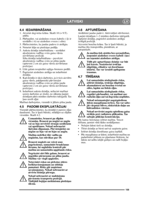 Page 159159
LATVISKILV
4.4 IEDARBINĀŠANA1.  Atveriet degvielas kr ānu. Skat īt 10 (+ 9:T). 
att ēlu.
2. P ārbaudiet, vai aizdedzes sveces kabelis (- ļi) ir 
uzst ād īts (-ti) uz aizdedzes sveces (-c ēm).
3. P ārliecinieties, ka jaudas padeve ir atsl ēgta. 
4. Neturiet k āju uz piedzi ņas ped āļa. 
5. Auksta dzin ēja iedarbin āšana – uzst ādiet 
akseleratora vad ības sviru gaisa v ārsta 
aizv ēršanas poz īcij ā. 
Silta dzin ēja iedarbin āšana – pavelciet 
akseleratora vad ības sviru uz pilnu jaudu 
(aptuveni 2 cm...
