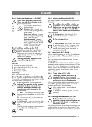 Page 4747
ENGLISHEN
2.4.3 Clutch-parking brake (1:B) (HST)Never press the pedal while driving. 
There is a risk of overheating in the 
power transmission. The pedal has the following 
three positions:
Released . The clutch is not 
activated. The parking brake is 
not activated.
 Depressed halfway . Forward 
drive disengaged. The parking 
brake is not activated.
 Fully depressed . Forward 
drive disengaged. The parking 
brake is fully activated but not 
locked. This position is also 
used as emergency brake....